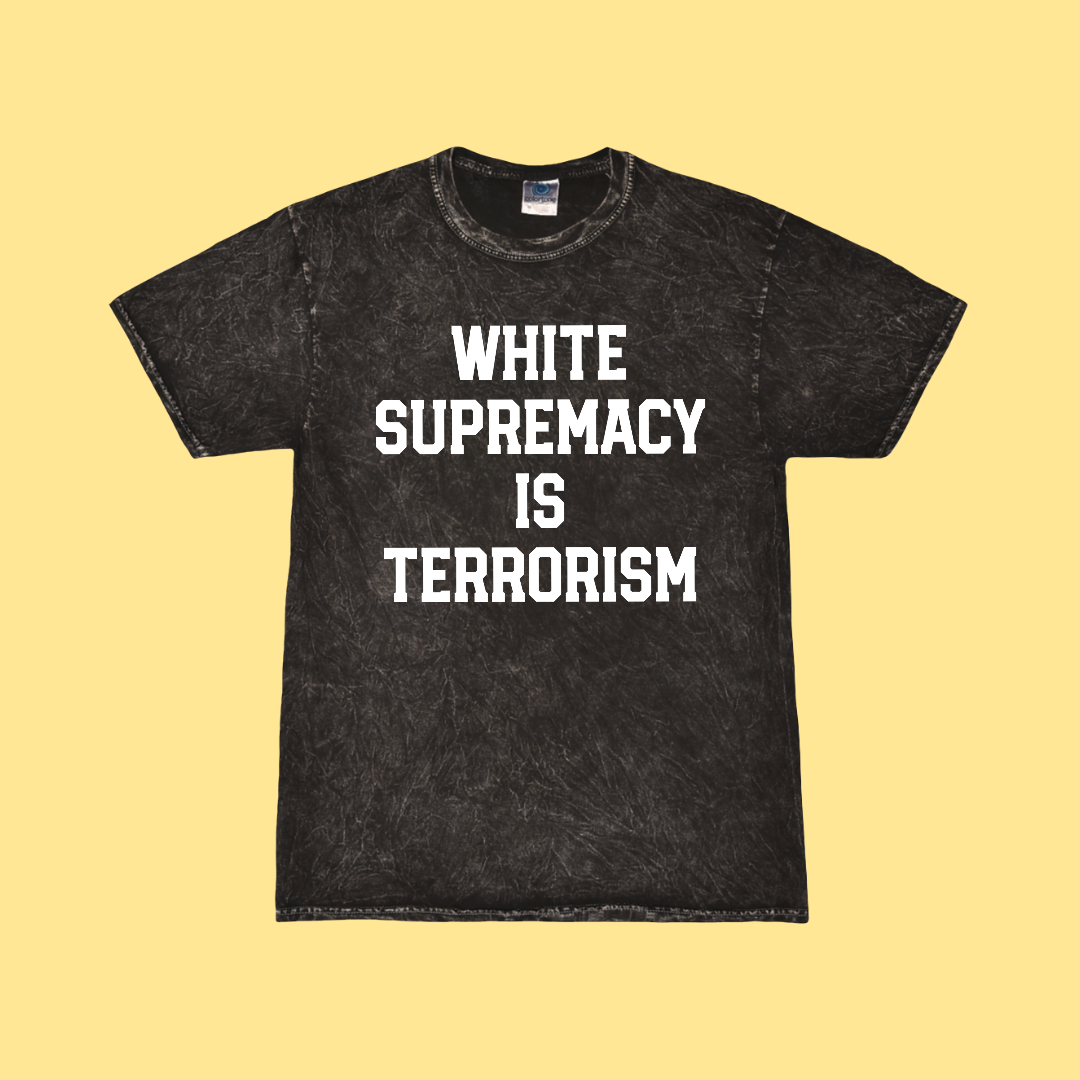 White Supremacy is Terrorism Tee (Mineral Wash)